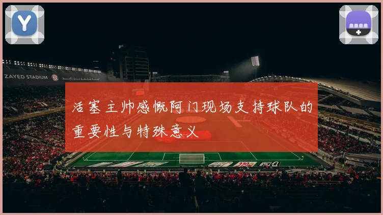 活塞主帅感慨阿门现场支持球队的重要性与特殊意义